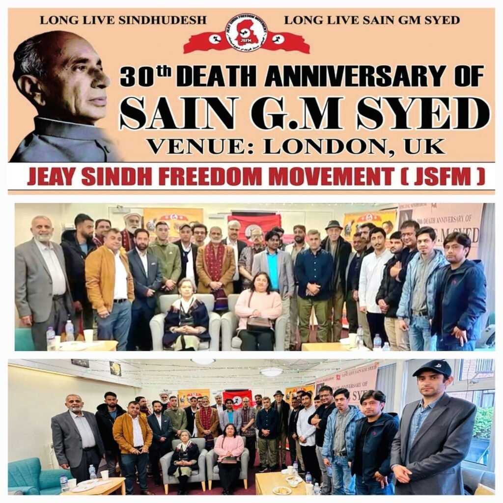 On Saturday, 26th April 2025, the Jeay Sindh Freedom Movement (JSFM) organized a grand and respectful event in London to commemorate the 30th death anniversary of Sain G.M. Syed, the great leader, thinker, and philosopher of the Sindhi independence movement. The event was attended by numerous political and social representatives from various circles based in London.